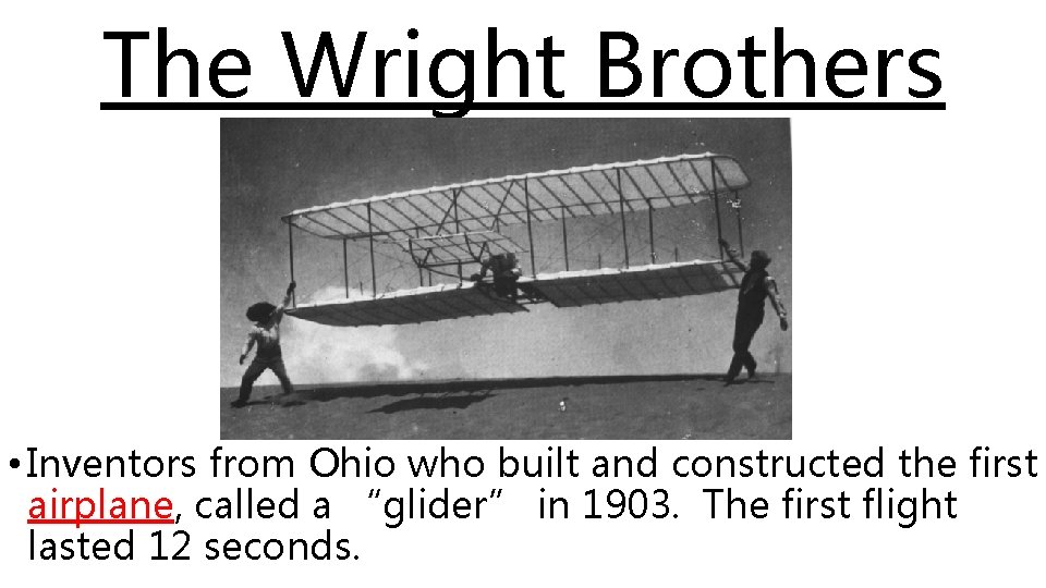 The Wright Brothers • Inventors from Ohio who built and constructed the first airplane,