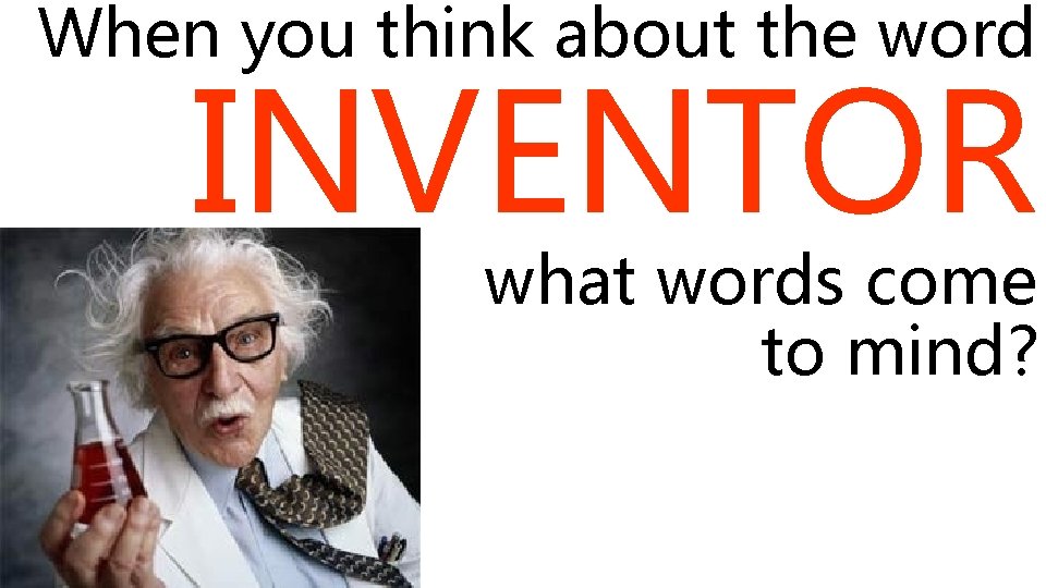When you think about the word INVENTOR what words come to mind? 