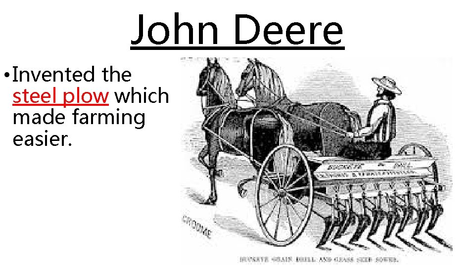 John Deere • Invented the steel plow which made farming easier. 