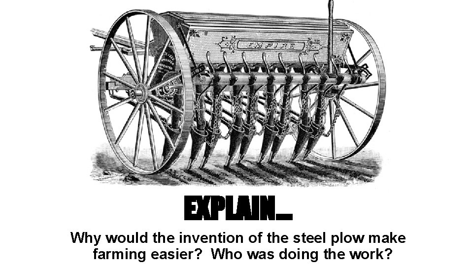 EXPLAIN… Why would the invention of the steel plow make farming easier? Who was