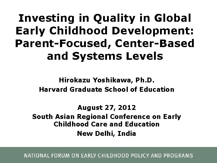 Investing in Quality in Global Early Childhood Development: Parent-Focused, Center-Based and Systems Levels Hirokazu