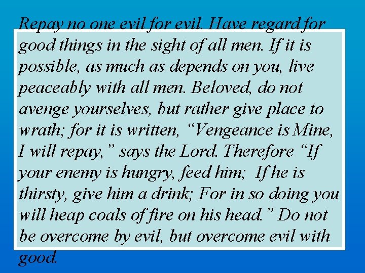 Repay no one evil for evil. Have regard for good things in the sight