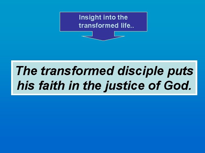 Insight into the transformed life. . The transformed disciple puts his faith in the