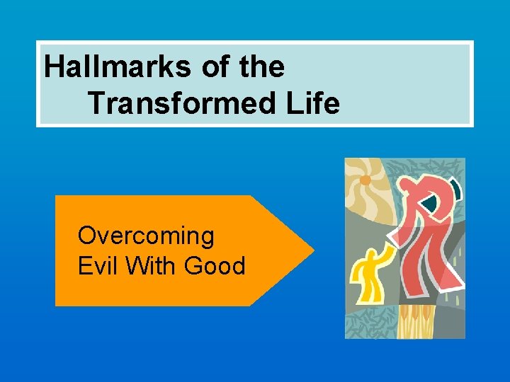 Hallmarks of the Transformed Life Overcoming Evil With Good 