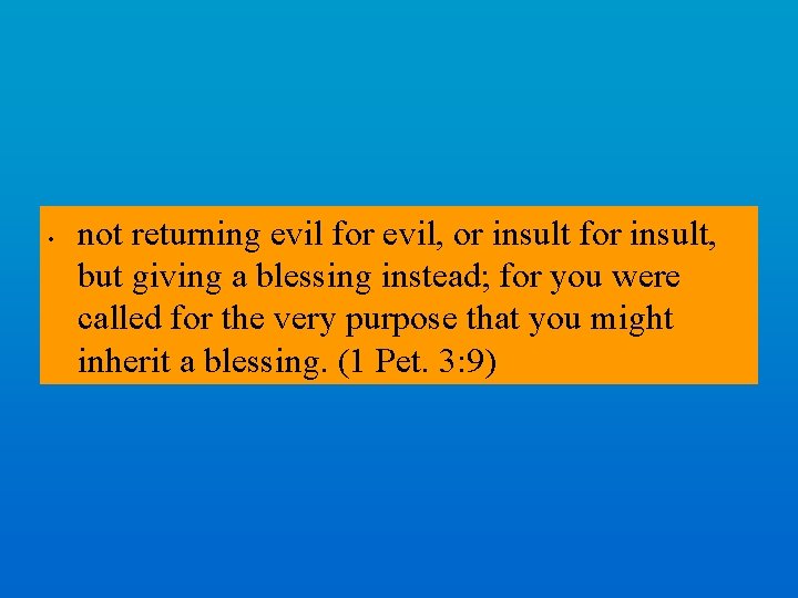  • not returning evil for evil, or insult for insult, but giving a