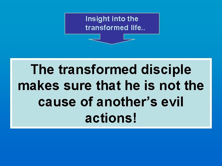 Insight into the transformed life. . The transformed disciple makes sure that he is