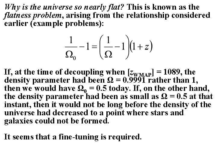Why is the universe so nearly flat? This is known as the flatness problem,