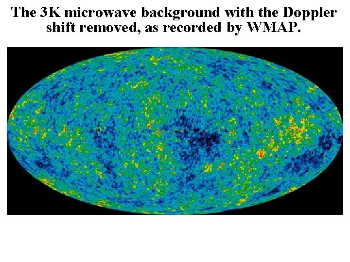 The 3 K microwave background with the Doppler shift removed, as recorded by WMAP.