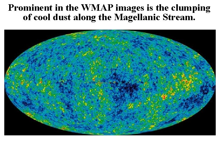 Prominent in the WMAP images is the clumping of cool dust along the Magellanic