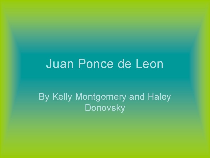 Juan Ponce de Leon By Kelly Montgomery and Haley Donovsky 