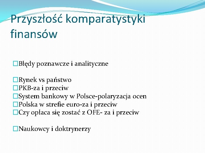 Przyszłość komparatystyki finansów �Błędy poznawcze i analityczne �Rynek vs państwo �PKB-za i przeciw �System