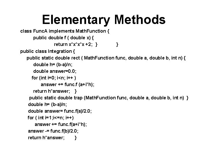 Elementary Methods class Func. A implements Math. Function { public double f ( double