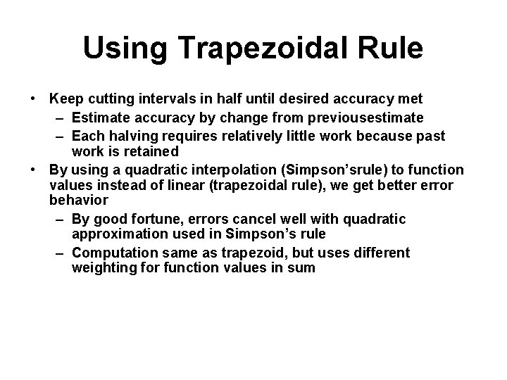 Using Trapezoidal Rule • Keep cutting intervals in half until desired accuracy met –