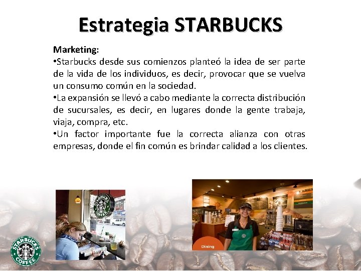 Estrategia STARBUCKS Marketing: • Starbucks desde sus comienzos planteó la idea de ser parte