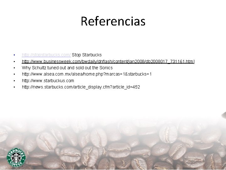 Referencias • • • http: //stopstarbucks. com/ Stop Starbucks http: //www. businessweek. com/bwdaily/dnflash/content/jan 2008/db