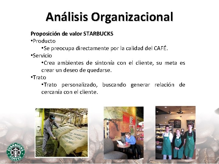 Análisis Organizacional Proposición de valor STARBUCKS • Producto • Se preocupa directamente por la