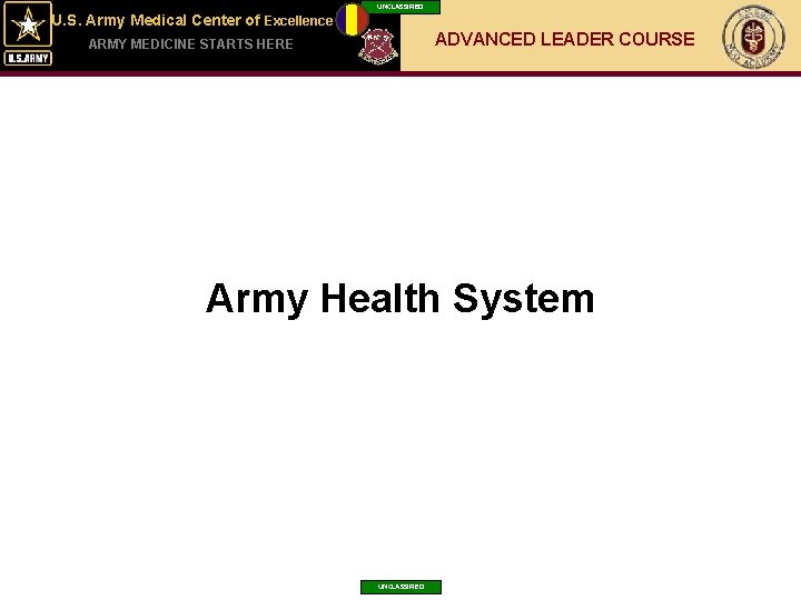 UNCLASSIFIED U. S. Army Medical Center of Excellence ADVANCED LEADER COURSE ARMY MEDICINE STARTS