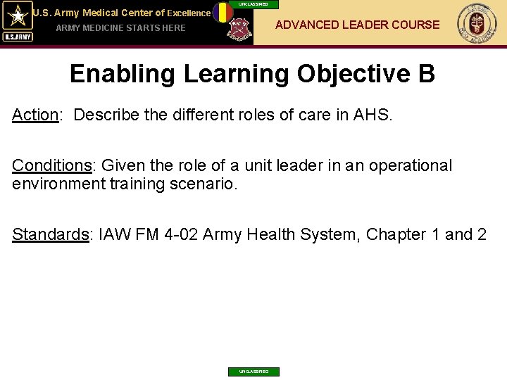 UNCLASSIFIED U. S. Army Medical Center of Excellence ADVANCED LEADER COURSE ARMY MEDICINE STARTS