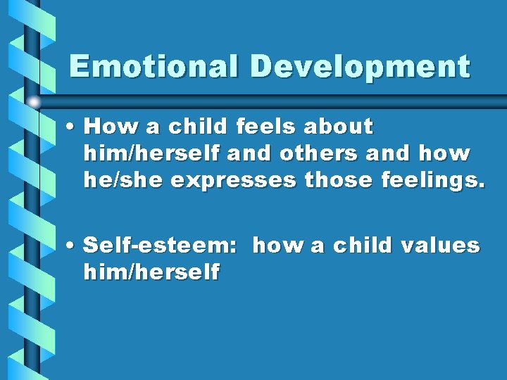 Emotional Development • How a child feels about him/herself and others and how he/she