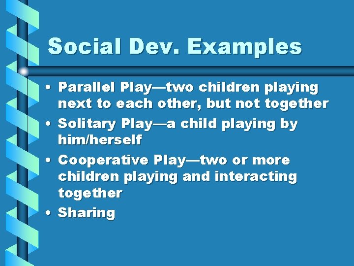 Social Dev. Examples • Parallel Play—two children playing next to each other, but not