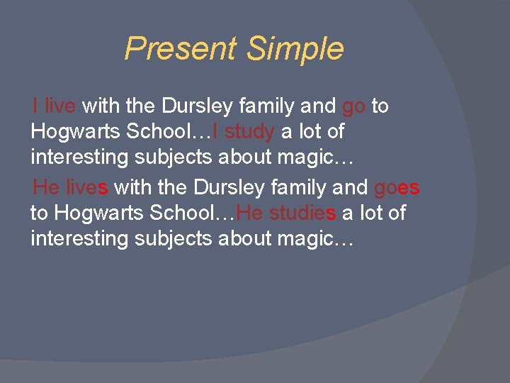 Present Simple I live with the Dursley family and go to Hogwarts School…I study