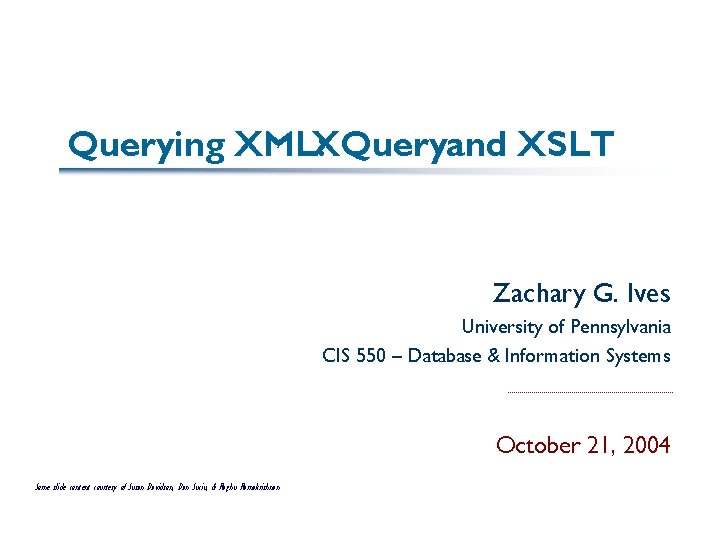 Querying XML: XQueryand XSLT Zachary G. Ives University of Pennsylvania CIS 550 – Database