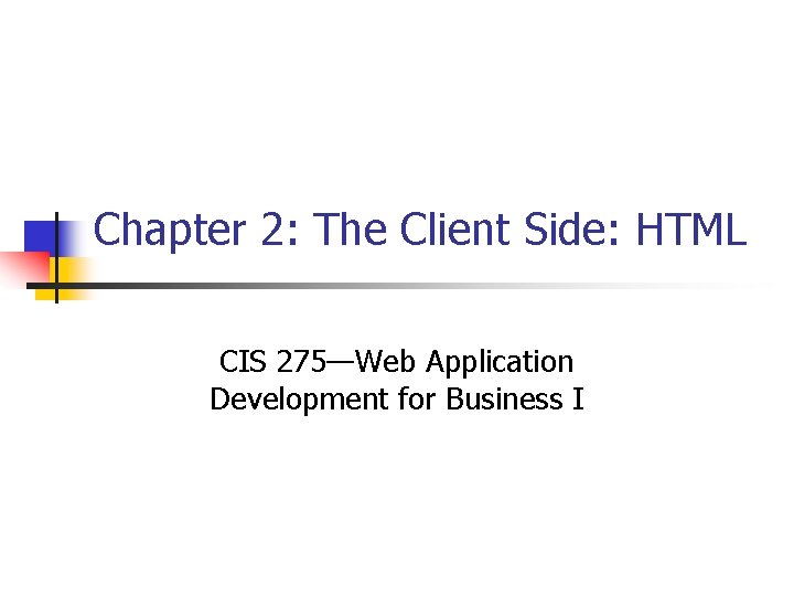 Chapter 2: The Client Side: HTML CIS 275—Web Application Development for Business I 
