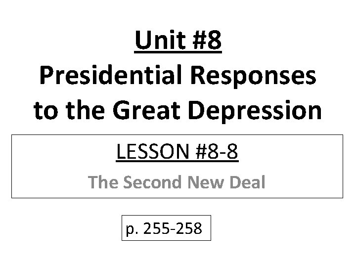 Unit #8 Presidential Responses to the Great Depression LESSON #8 -8 The Second New Unit #8 Presidential Responses to the Great Depression LESSON #8 -8 The Second New