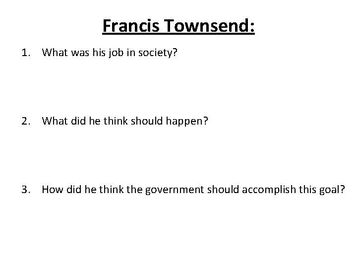 Francis Townsend: 1. What was his job in society? 2. What did he think