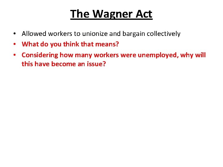 The Wagner Act • Allowed workers to unionize and bargain collectively • What do