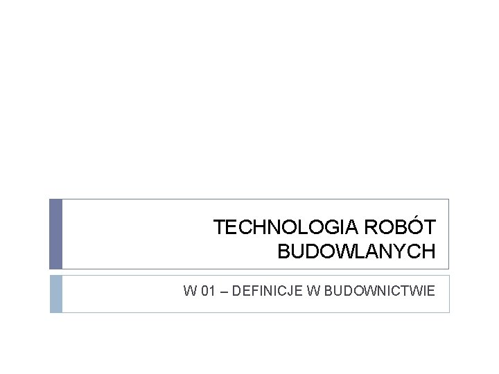 TECHNOLOGIA ROBÓT BUDOWLANYCH W 01 – DEFINICJE W BUDOWNICTWIE 