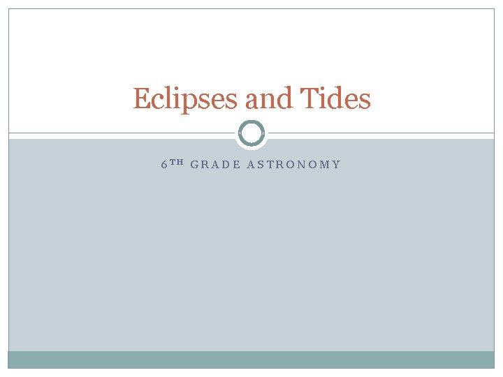 Eclipses and Tides 6 TH GRADE ASTRONOMY 