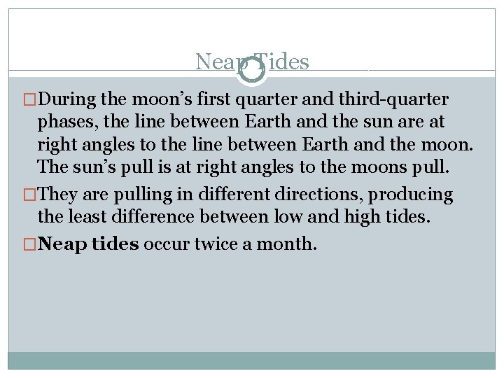 Neap Tides �During the moon’s first quarter and third-quarter phases, the line between Earth