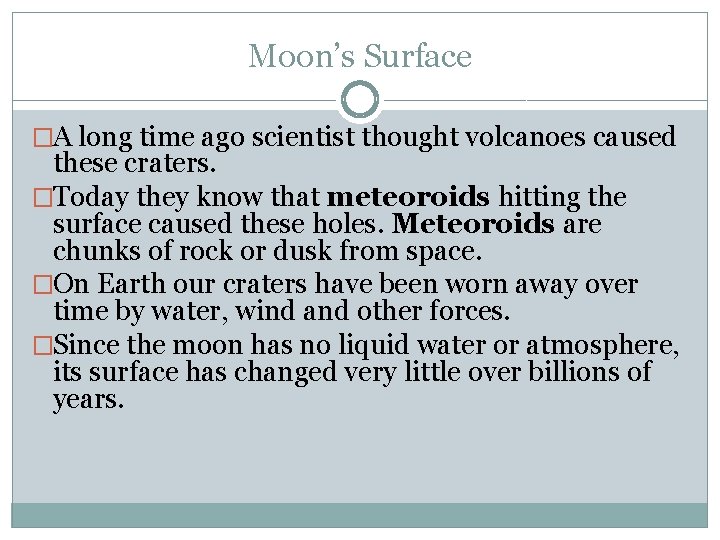 Moon’s Surface �A long time ago scientist thought volcanoes caused these craters. �Today they