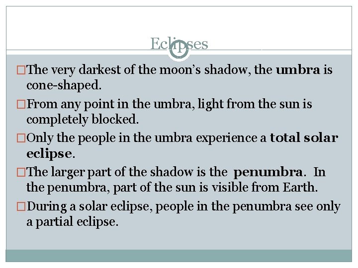 Eclipses �The very darkest of the moon’s shadow, the umbra is cone-shaped. �From any