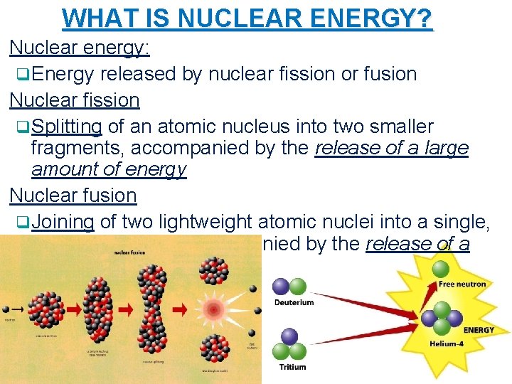 WHAT IS NUCLEAR ENERGY? Nuclear energy: q. Energy released by nuclear fission or fusion