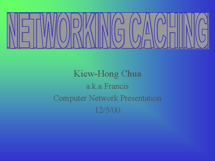 Kiew-Hong Chua a. k. a Francis Computer Network Presentation 12/5/00 