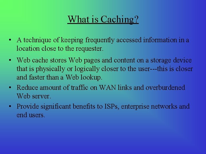 What is Caching? • A technique of keeping frequently accessed information in a location