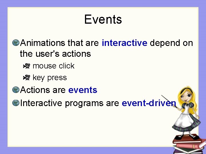 Events Animations that are interactive depend on the user's actions mouse click key press