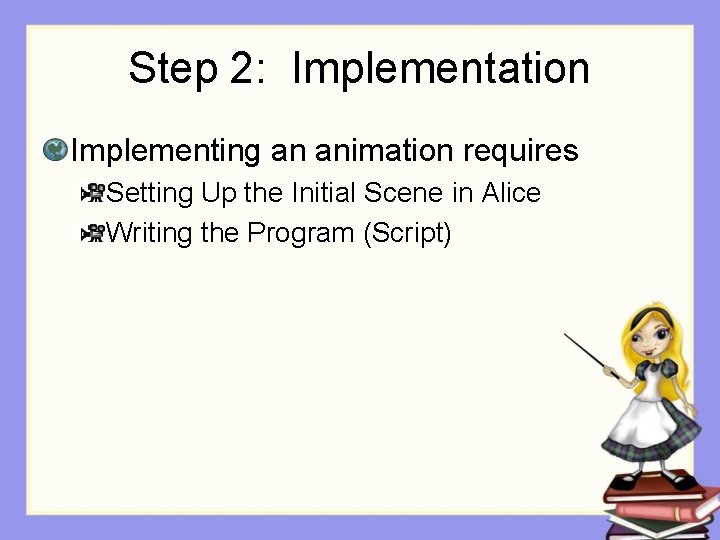 Step 2: Implementation Implementing an animation requires Setting Up the Initial Scene in Alice