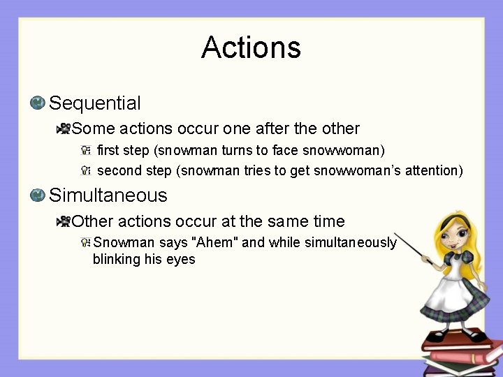 Actions Sequential Some actions occur one after the other first step (snowman turns to