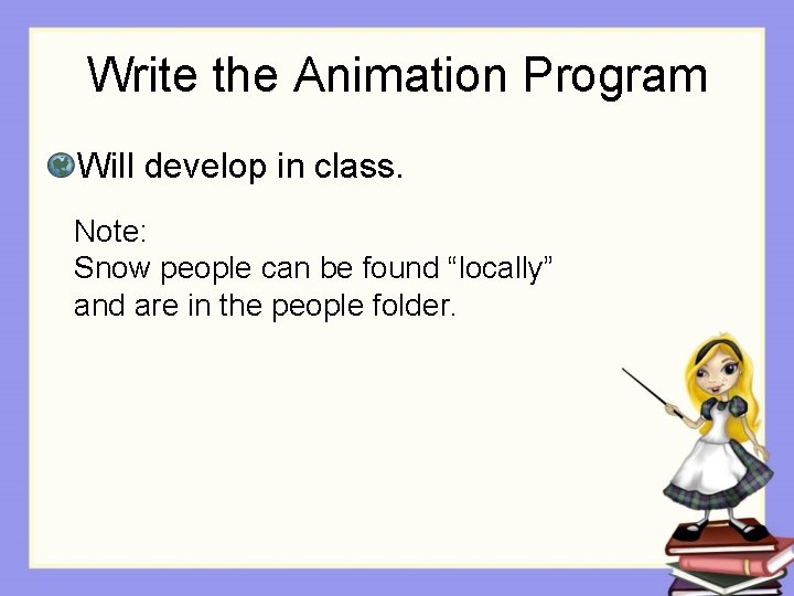 Write the Animation Program Will develop in class. Note: Snow people can be found