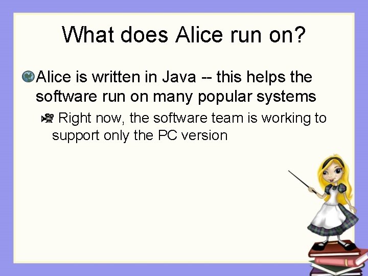 What does Alice run on? Alice is written in Java -- this helps the