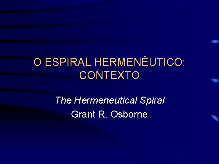O ESPIRAL HERMENÊUTICO: CONTEXTO The Hermeneutical Spiral Grant R. Osborne 