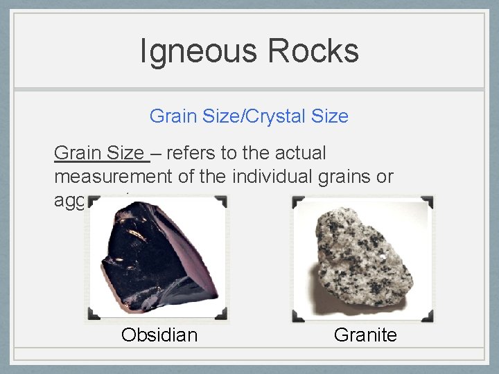 Igneous Rocks Grain Size/Crystal Size Grain Size – refers to the actual measurement of