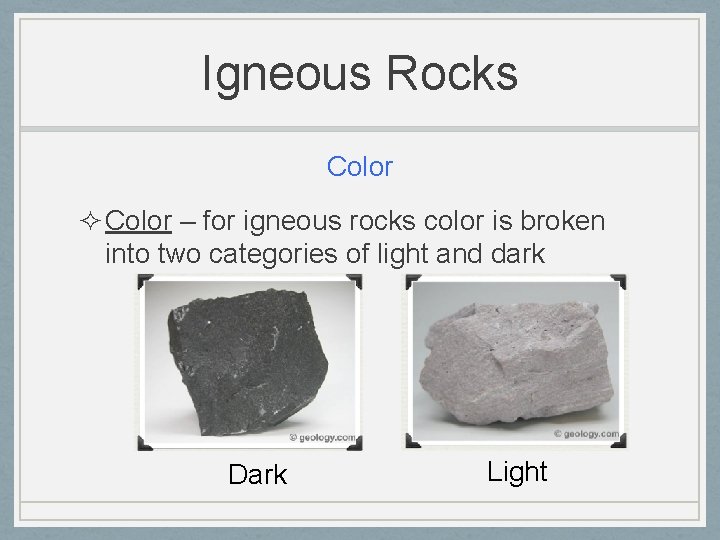 Igneous Rocks Color ² Color – for igneous rocks color is broken into two
