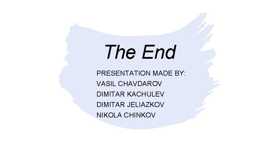 The End PRESENTATION MADE BY: VASIL CHAVDAROV DIMITAR KACHULEV DIMITAR JELIAZKOV NIKOLA CHINKOV 