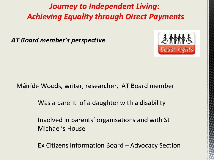 Journey to Independent Living: Achieving Equality through Direct Payments AT Board member’s perspective Máiríde
