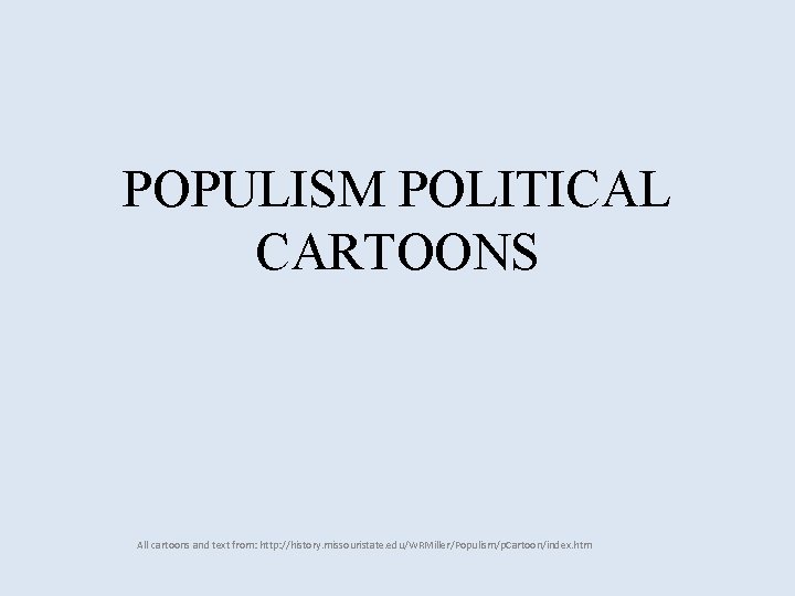POPULISM POLITICAL CARTOONS All cartoons and text from: http: //history. missouristate. edu/WRMiller/Populism/p. Cartoon/index. htm