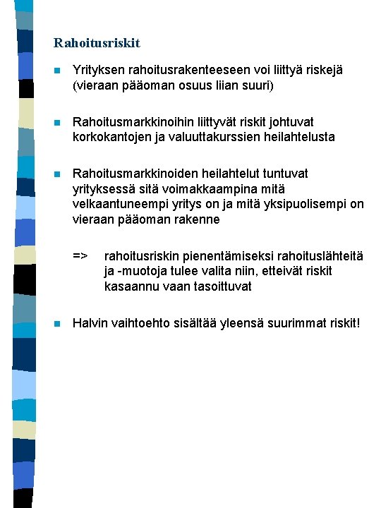 Rahoitusriskit n Yrityksen rahoitusrakenteeseen voi liittyä riskejä (vieraan pääoman osuus liian suuri) n Rahoitusmarkkinoihin